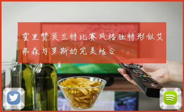 霍里赞莫兰特比赛风格独特形似艾弗森与罗斯的完美结合