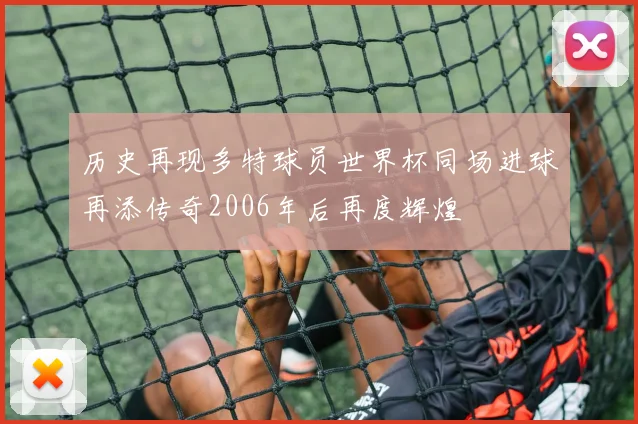 历史再现多特球员世界杯同场进球再添传奇2006年后再度辉煌