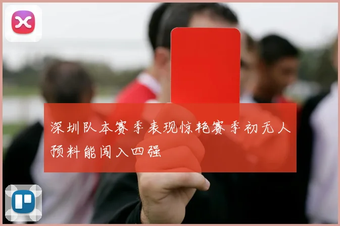 深圳队本赛季表现惊艳赛季初无人预料能闯入四强